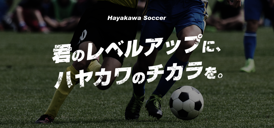ハヤカワサッカー「君のレベルアップに、ハヤカワのチカラを。」